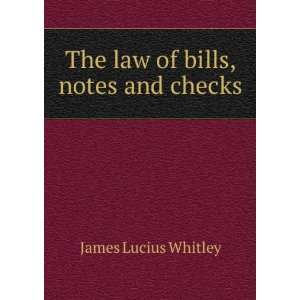   The law of bills, notes and checks James Lucius Whitley Books
