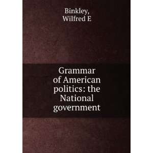   American politics the National government Wilfred E Binkley Books
