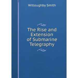   Rise and Extension of Submarine Telegraphy Willoughby Smith Books