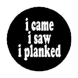  I CAME / I SAW / I PLANKED 1.25 Magnet ~ Plank Planking 