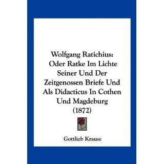 Wolfgang Ratichius Oder Ratke Im Lichte Seiner Und Der Zeitgenossen 