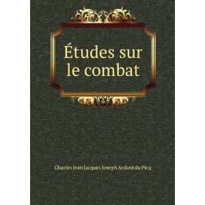   tudes sur le combat Charles Jean Jacques Joseph Ardant du Picq Books