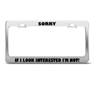Sorry If I Look Interested IM Not Humor Funny Metal license plate 
