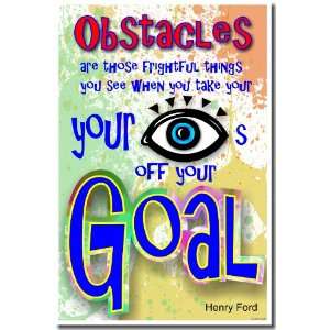   When You Take Your Eyes Off Your Goal.   Henry Ford