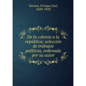   ticos, ordenada por su autor Enrique JosÃ©, 1849 1933 Varona Books