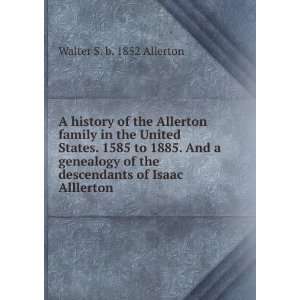   the descendants of Isaac Alllerton Walter S. b. 1852 Allerton Books