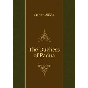   Duchess of Padua (1906) (9781275156029) Oscar, 1854 1900 Wilde Books