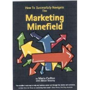   to Successfully Navigate the Marketing Minefield Maria Carlton Books