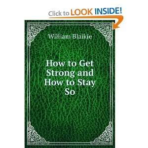  How to Get Strong and How to Stay So William Blaikie 