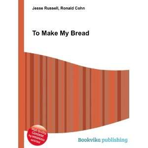  To Make My Bread Ronald Cohn Jesse Russell Books