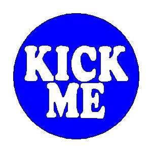 KICK ME  Pinback Button 1.25 Pin / Badge