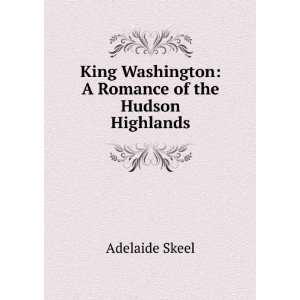  King Washington A Romance of the Hudson Highlands 