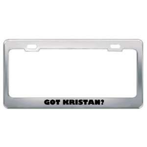  Got Kristan? Girl Name Metal License Plate Frame Holder 