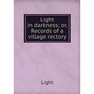 Light in darkness; or, Records of a village rectory Light  
