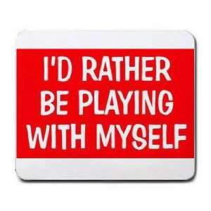  ID RATHER BE PLAYING WITH MYSELF Mousepad Office 