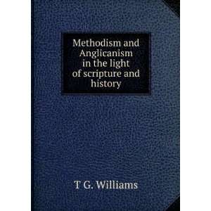   Anglicanism in the light of scripture and history T G. Williams