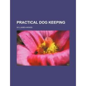  Practical dog keeping (9781235819025) Williams Haynes 