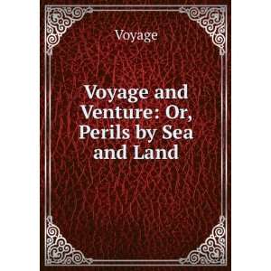  Voyage and Venture Or, Perils by Sea and Land Voyage 