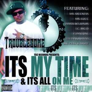  Its My Time & Its All on Me Troublesome Music