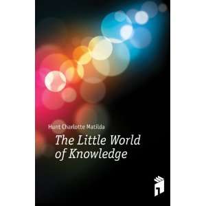  The Little World of Knowledge Hunt Charlotte Matilda 