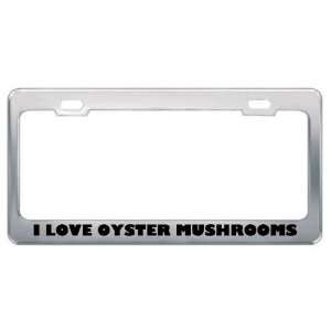 Love Oyster Mushrooms Food Eat Drink Food Eat Drink Metal License 
