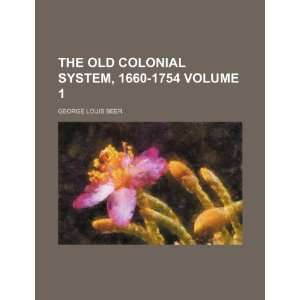  The old colonial system, 1660 1754 Volume 1 (9781150813986 
