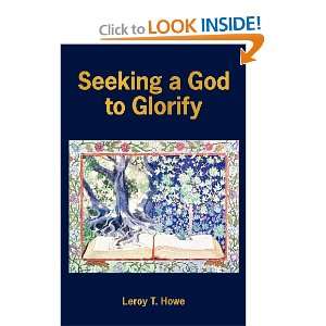  Seeking a God to Glorify (9781466293847) Leroy T Howe 