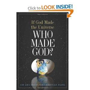  If God Made the Universe, Who Made God? 130 Arguments for 