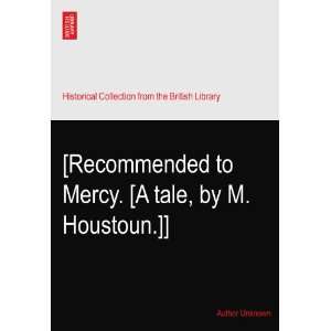  [Recommended to Mercy. [A tale, by M. Houstoun.]] Author 