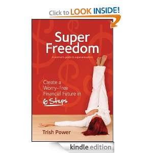 Super Freedom Create a Worry Free Financial Future in 6 Steps Trish 