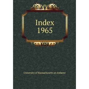  Index. 1965 University of Massachusetts at Amherst Books