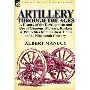  Artillery Through the Ages a History of the Development 