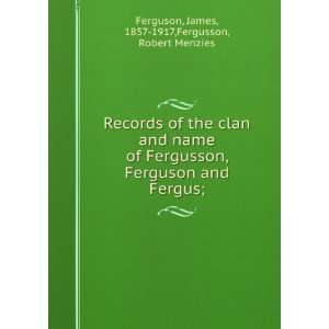 Records of the clan and name of Fergusson, Ferguson and Fergus 
