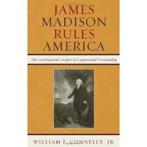  James Madison Rules America The Constitutional Origins of 