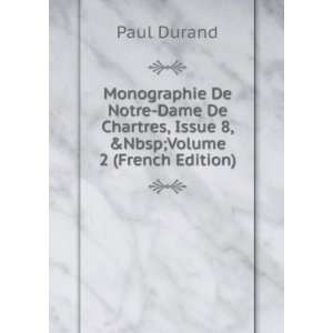  Monographie De Notre Dame De Chartres, Issue 8,&Volume 2 