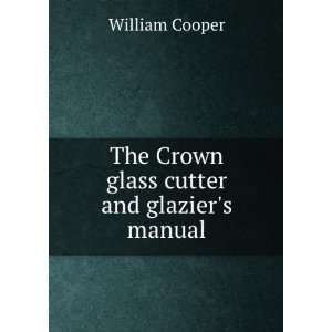    The Crown glass cutter and glaziers manual William Cooper Books