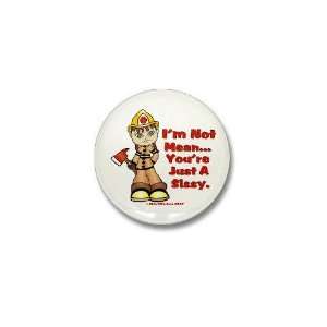 Youre A Sissy Firefighter Mini Button by  Patio 