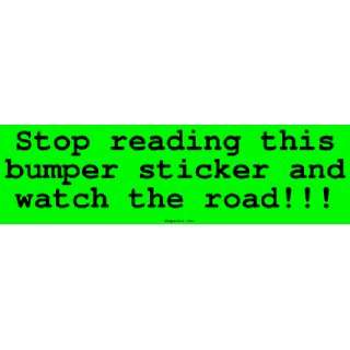 Stop reading this bumper sticker and watch the road Bumper Sticker