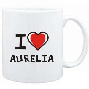    Mug White I love Aurelia  Female Names