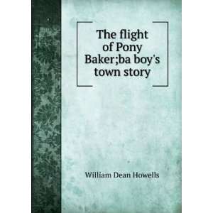   flight of Pony Baker;ba boys town story William Dean Howells Books