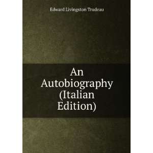   An Autobiography (Italian Edition) Edward Livingston Trudeau Books