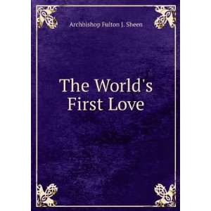  The Worlds First Love Archbishop Fulton J. Sheen Books