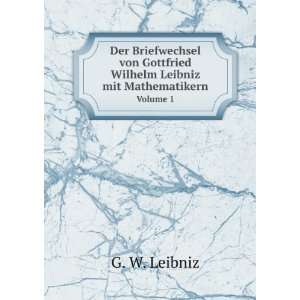   Gottfried Wilhelm Leibniz mit Mathematikern. Volume 1 G. W. Leibniz