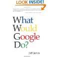 What Would Google Do? by Jeff Jarvis ( Hardcover   Jan. 27, 2009)