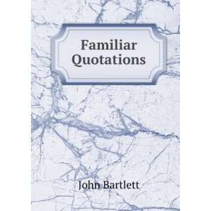  Familiar Quotations John Bartlett Books