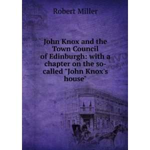 John Knox and the Town Council of Edinburgh with a chapter on the so 