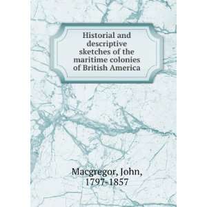   of the maritime colonies of British America. John Macgregor Books