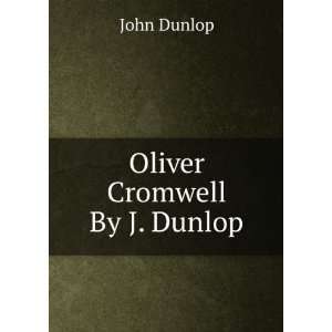  Oliver Cromwell By J. Dunlop. John Dunlop Books