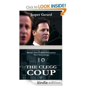 The Clegg Coup Britains First Coalition since Lloyd George Jasper 