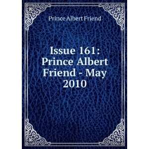 Issue 161 Prince Albert Friend   May 2010 Prince Albert Friend 